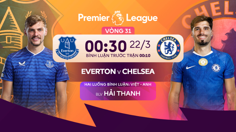 Link trực tiếp Everton vs Chelsea 00h30 ngày 22/3 FPT Play
